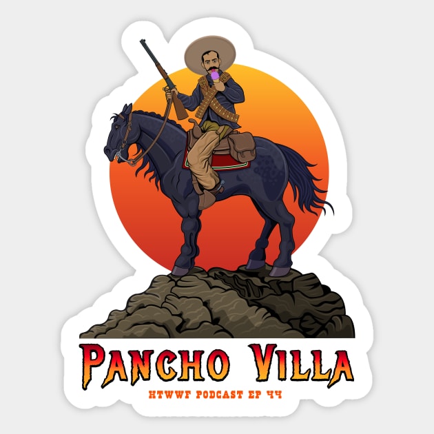 Pancho Villa HTWWF EP44 Sticker by How the West was Fucked Podcast